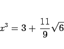 \begin{displaymath}
x^3= 3+\,\frac{11}{9}\sqrt{6}
\end{displaymath}