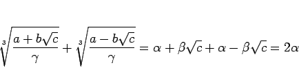 \begin{displaymath}
\sqrt[3]{\frac{a+b\sqrt{c}}{\gamma}} + \sqrt[3]{\frac{a-b\sq...
...amma}}
= \alpha+\beta\sqrt{c} + \alpha-\beta\sqrt{c}
= 2\alpha
\end{displaymath}