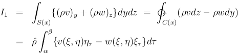 \begin{eqnarray*}I_1
&=&
\int_{S(x)}\{(\rho v)_y+(\rho w)_z\}dydz
\ =\
\oin...
..._\alpha^\beta
\{v(\xi,\eta)\eta_\tau-w(\xi,\eta)\xi_\tau\}d\tau\end{eqnarray*}