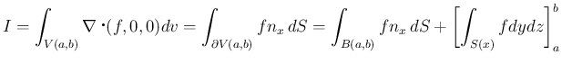 $\displaystyle I = \int_{V(a,b)}\nabla\mathop{}(f,0,0)dv
=\int_{\partial V(a,b)} fn_x\,dS
=\int_{B(a,b)} fn_x\,dS + \left[\int_{S(x)}fdydz\right]_a^b
$
