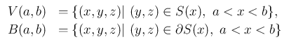 $\displaystyle \begin{array}{ll}
V(a,b) &= \{(x,y,z)\vert\ (y,z)\in S(x),\ a<x<b\},\\
B(a,b) &= \{(x,y,z)\vert\ (y,z)\in \partial S(x),\ a<x<b\}
\end{array}$