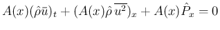 $\displaystyle
A(x)(\hat{\rho}\bar{u})_t + (A(x)\hat{\rho}\,\overline{u^2})_x
+A(x)\hat{P}_x = 0$