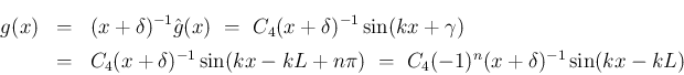 \begin{eqnarray*}g(x)
&=&
(x+\delta)^{-1}\hat{g}(x)
\ =\
C_4(x+\delta)^{...
...^{-1}\sin(kx-kL+n\pi)
\ =\
C_4(-1)^n(x+\delta)^{-1}\sin(kx-kL)\end{eqnarray*}