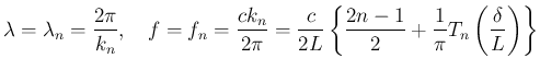 $\displaystyle \lambda = \lambda_n = \frac{2\pi}{k_n},
\hspace{1zw}f = f_n = \f...
...}\left\{\frac{2n-1}{2}
+\frac{1}{\pi}T_n\left(\frac{\delta}{L}\right)\right\}
$