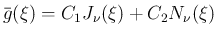 $\displaystyle \bar{g}(\xi)=C_1J_{\nu}(\xi)+C_2N_{\nu}(\xi)
$