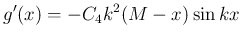 $\displaystyle g'(x)=-C_4k^2(M-x)\sin kx
$