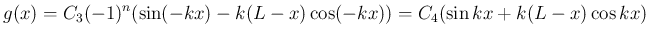 $\displaystyle g(x)
= C_3(-1)^n(\sin(-kx) - k(L-x)\cos(-kx))
= C_4(\sin kx + k(L-x)\cos kx)
$