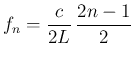 $\displaystyle f_n = \frac{c}{2L}\, \frac{2n-1}{2}$