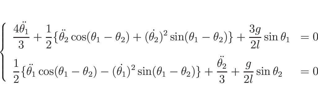 \begin{displaymath}
\left\{\begin{array}{ll}
\displaystyle \frac{4\ddot{\theta...
...eta_2}}{3}
+\frac{g}{2l}\sin\theta_2
&=0
\end{array}\right.\end{displaymath}
