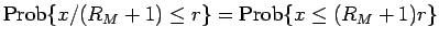 $\displaystyle \mathrm{Prob}\{x/(R_M+1)\leq r\}
=
\mathrm{Prob}\{x\leq (R_M+1)r\}$