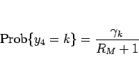 \begin{displaymath}
\mathrm{Prob}\{y_4=k\}=\frac{\gamma_k}{R_M+1}
\end{displaymath}