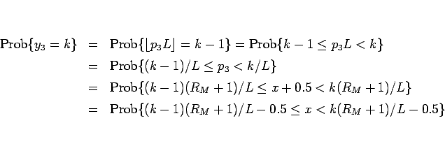 \begin{eqnarray*}\mathrm{Prob}\{y_3=k\}
&=&
\mathrm{Prob}\{\lfloor p_3L\rfloor...
... \ &=&
\mathrm{Prob}\{(k-1)(R_M+1)/L-0.5\leq x<k(R_M+1)/L-0.5\}\end{eqnarray*}