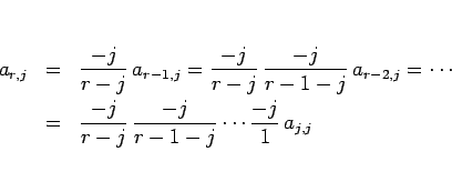 \begin{eqnarray*}a_{r,j}
&=&
\frac{-j}{r-j}\,a_{r-1,j}
=
\frac{-j}{r-j}\,\f...
... &=&
\frac{-j}{r-j}\,\frac{-j}{r-1-j}\cdots\frac{-j}{1}\,a_{j,j}\end{eqnarray*}