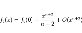 \begin{displaymath}
f_6(x) = f_6(0) +\frac{x^{n+2}}{n+2}+O(x^{n+3})\end{displaymath}