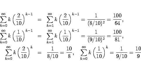 \begin{eqnarray*}\sum_{k=0}^\infty k\left(\frac{2}{10}\right)^{k-1}
&=&
\sum_...
...t(\frac{1}{10}\right)^k
%&=&
=
\frac{1}{9/10}
=
\frac{10}{9}\end{eqnarray*}