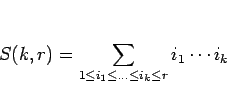 \begin{displaymath}
S(k,r)=\sum_{1\leq i_1\leq\ldots\leq i_k\leq r}i_1\cdots i_k
\end{displaymath}