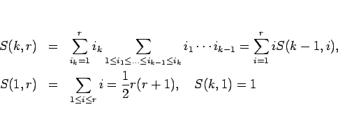 \begin{eqnarray*}S(k,r)
&=&
\sum_{i_k=1}^r i_k
\sum_{1\leq i_1\leq\ldots\leq...
...\leq i\leq r}i=\frac{1}{2}r(r+1),
%\\
\hspace{1zw}
S(k,1) = 1\end{eqnarray*}