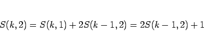 \begin{displaymath}
S(k,2)
=S(k,1)+2S(k-1,2)
=2S(k-1,2)+1
\end{displaymath}