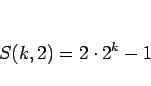 \begin{displaymath}
S(k,2)=2\cdot 2^k-1\end{displaymath}
