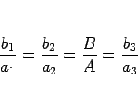 \begin{displaymath}
\frac{b_1}{a_1}=\frac{b_2}{a_2}=\frac{B}{A}=\frac{b_3}{a_3}
\end{displaymath}