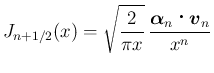 $\displaystyle J_{n+1/2}(x)=\sqrt{\frac{2}{\pi x}}\,
\frac{\mbox{\boldmath {$\alpha$}}_n\mathop{}\mbox{\boldmath {$v$}}_n}{x^n}
$