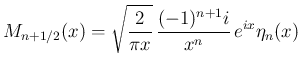 $\displaystyle M_{n+1/2}(x)
= \sqrt{\frac{2}{\pi x}}\,
\frac{(-1)^{n+1}i}{x^n}\,e^{ix}\eta_n(x)
$
