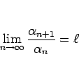 \begin{displaymath}
\lim_{n\rightarrow\infty}\frac{\alpha_{n+1}}{\alpha_n}=\ell
\end{displaymath}