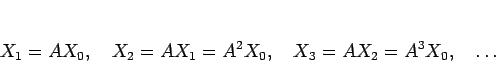 \begin{displaymath}
X_1=AX_0,\hspace{1zw}X_2=AX_1=A^2X_0,\hspace{1zw}X_3=AX_2=A^3X_0,\hspace{1zw}\ldots
\end{displaymath}
