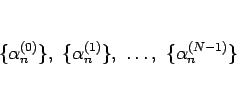 \begin{displaymath}
\{\alpha^{(0)}_n\},\ \{\alpha^{(1)}_n\},\ \ldots,\ \{\alpha^{(N-1)}_n\}
\end{displaymath}