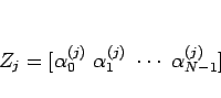 \begin{displaymath}
Z_j=[\alpha^{(j)}_0\ \alpha^{(j)}_1\ \cdots \ \alpha^{(j)}_{N-1}]
\end{displaymath}