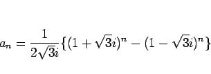 \begin{displaymath}
a_n=\frac{1}{2\sqrt{3}i}\{(1+\sqrt{3}i)^n-(1-\sqrt{3}i)^n\}\end{displaymath}