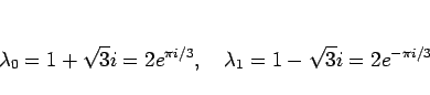\begin{displaymath}
\lambda_0=1+\sqrt{3}i = 2e^{\pi i/3},\hspace{1zw}
\lambda_1=1-\sqrt{3}i = 2e^{-\pi i/3}
\end{displaymath}