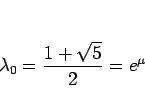 \begin{displaymath}
\lambda_0 = \frac{1+\sqrt{5}}{2} = e^\mu
\end{displaymath}