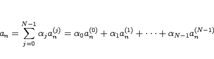 \begin{displaymath}
a_n
=\sum_{j=0}^{N-1}\alpha_j a^{(j)}_n
=\alpha_0 a^{(0)}_n+\alpha_1 a^{(1)}_n+\cdots+\alpha_{N-1}a^{(N-1)}_n
\end{displaymath}