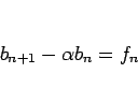 \begin{displaymath}
b_{n+1}-\alpha b_n = f_n
\end{displaymath}