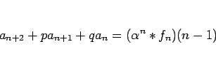 \begin{displaymath}
a_{n+2}+pa_{n+1}+qa_n = (\alpha^n\ast f_n)(n-1)\end{displaymath}