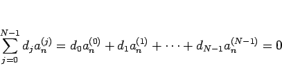 \begin{displaymath}
\sum_{j=0}^{N-1}d_j a^{(j)}_n
=d_0a^{(0)}_n+d_1a^{(1)}_n+\cdots+d_{N-1}a^{(N-1)}_n=0
\end{displaymath}