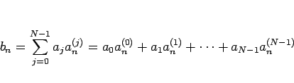 \begin{displaymath}
b_n=\sum_{j=0}^{N-1}a_j a^{(j)}_n
=a_0a^{(0)}_n+a_1a^{(1)}_n+\cdots+a_{N-1}a^{(N-1)}_n
\end{displaymath}