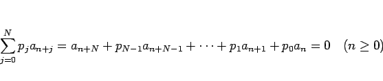 \begin{displaymath}
\sum_{j=0}^{N}p_ja_{n+j}
=a_{n+N}+p_{N-1}a_{n+N-1}+\cdots+p_1a_{n+1}+p_0a_n=0
\hspace{1zw}
(n\geq 0)\end{displaymath}
