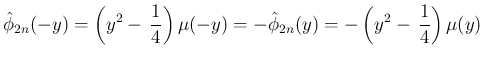 $\displaystyle \hat{\phi}_{2n}(-y) = \left(y^2-\,\frac{1}{4}\right)\mu(-y)
= -\hat{\phi}_{2n}(y) = -\left(y^2-\,\frac{1}{4}\right)\mu(y)
$