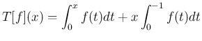 $\displaystyle
T[f](x) = \int_0^x f(t)dt + x\int_0^{-1} f(t)dt$