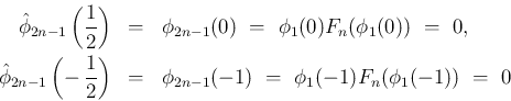\begin{eqnarray*}\hat{\phi}_{2n-1}\left(\frac{1}{2}\right)
&=& \phi_{2n-1}(0)
...
...ight)
&=& \phi_{2n-1}(-1)
\ =\ \phi_1(-1)F_n(\phi_1(-1)) \ =\ 0\end{eqnarray*}