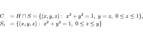 \begin{displaymath}
\begin{array}{ll}
C &= H\cap S = \{(x,y,z): x^2+y^2=1, y...
...\
S_1 &= \{(x,y,z): x^2+y^2=1, 0\leq z\leq y\}
\end{array}\end{displaymath}