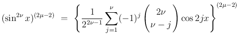 $\displaystyle {(\sin^{2\nu}x)^{(2\mu-2)}
\ =\
\left\{\frac{1}{2^{2\nu-1}}\sum_...
...}
\!\!2\nu\!\! \\  \!\!\nu-j\!\! \end{array}\right)\cos 2jx\right\}^{(2\mu-2)}}$