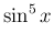 $\displaystyle \sin^5 x$