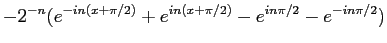 $\displaystyle -2^{-n}(e^{-in(x+\pi/2)}+e^{in(x+\pi/2)}-e^{in\pi/2}-e^{-in\pi/2})$