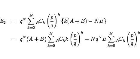 \begin{eqnarray*}E_3
&=&
q^N\sum_{k=0}^N{}_{N}\!C_{k}\left(\frac{p}{q}\right)^...
...ght)^k
-Nq^NB\sum_{k=0}^N{}_{N}\!C_{k}\left(\frac{p}{q}\right)^k\end{eqnarray*}