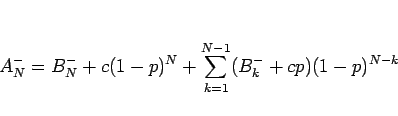 \begin{displaymath}
A^-_N = B^-_N + c(1-p)^N + \sum_{k=1}^{N-1}(B^-_k+cp)(1-p)^{N-k}
\end{displaymath}