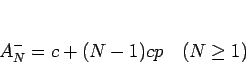 \begin{displaymath}
A^-_N = c + (N-1)cp\hspace{1zw}(N\geq 1)\end{displaymath}
