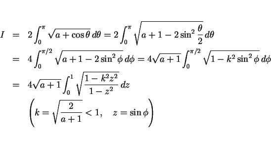 \begin{eqnarray*}I & = & 2\int_0^\pi\sqrt{a+\cos\theta}\,d\theta
= 2\int_0^\pi...
...
&& \left(k=\sqrt{\frac{2}{a+1}}<1,\hspace{1zw}z=\sin\phi\right)\end{eqnarray*}